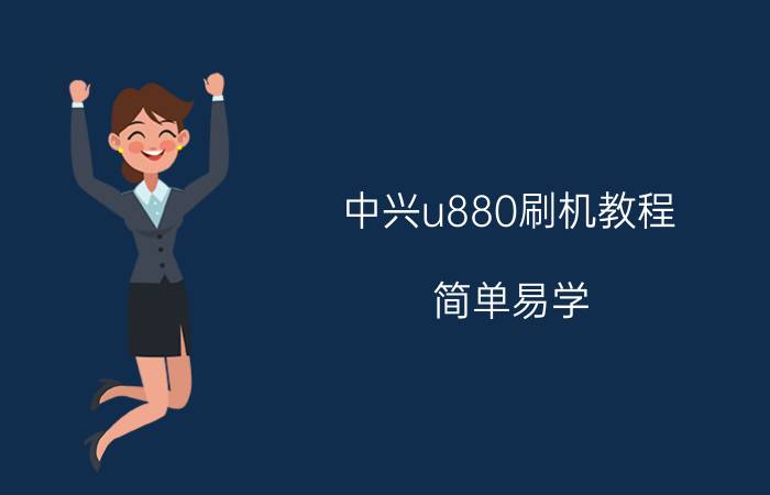 中兴u880刷机教程 简单易学